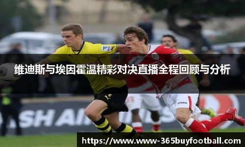 维迪斯与埃因霍温精彩对决直播全程回顾与分析