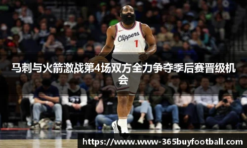 马刺与火箭激战第4场双方全力争夺季后赛晋级机会