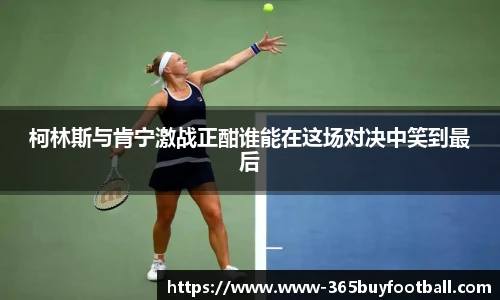 柯林斯与肯宁激战正酣谁能在这场对决中笑到最后