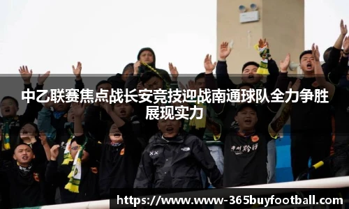 中乙联赛焦点战长安竞技迎战南通球队全力争胜展现实力
